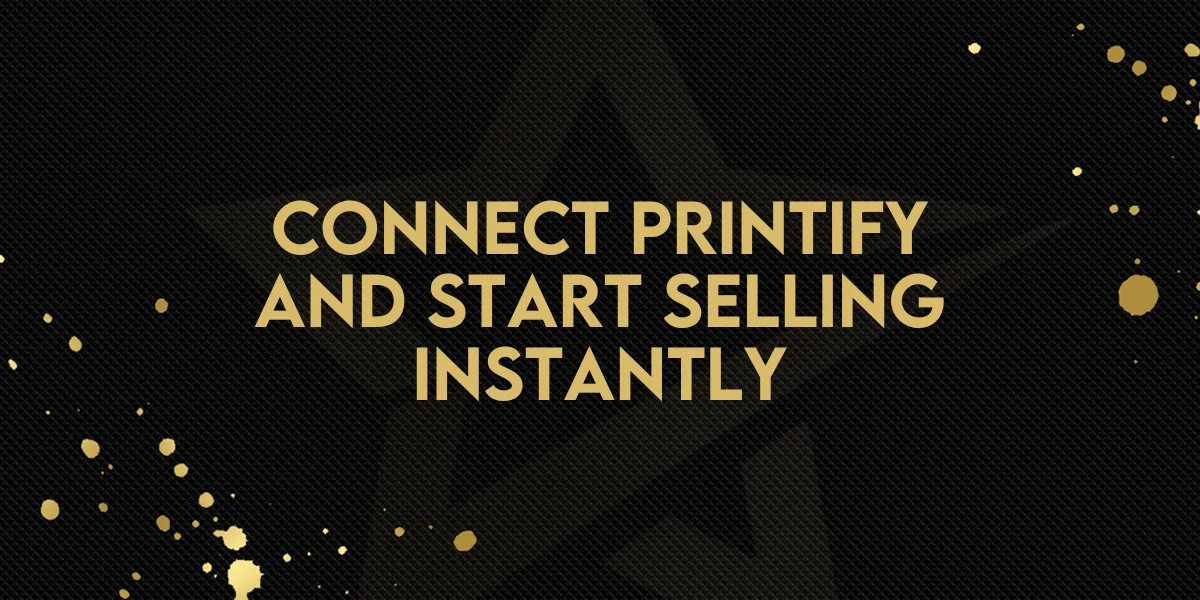 Connect Printify and Start Selling Instantly