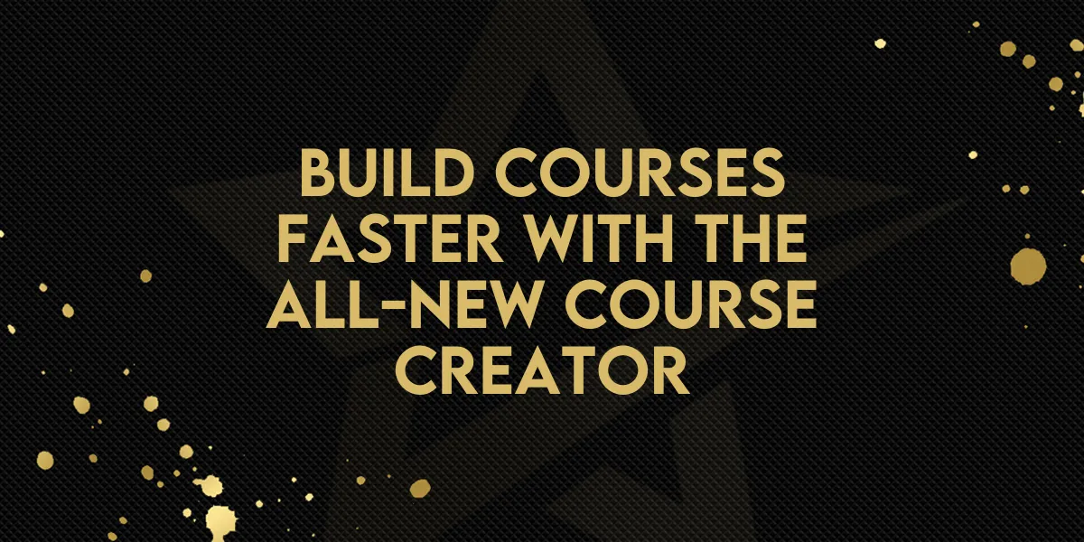 Build Courses Faster with the All-New Course Creator