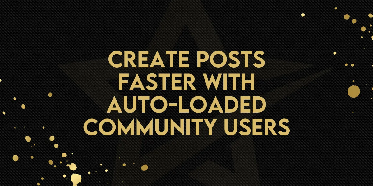 Create Posts Faster with Auto-Loaded Community Users