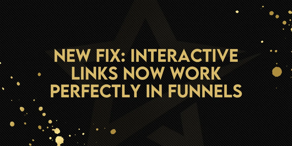 New Fix: Interactive Links Now Work Perfectly in Funnels