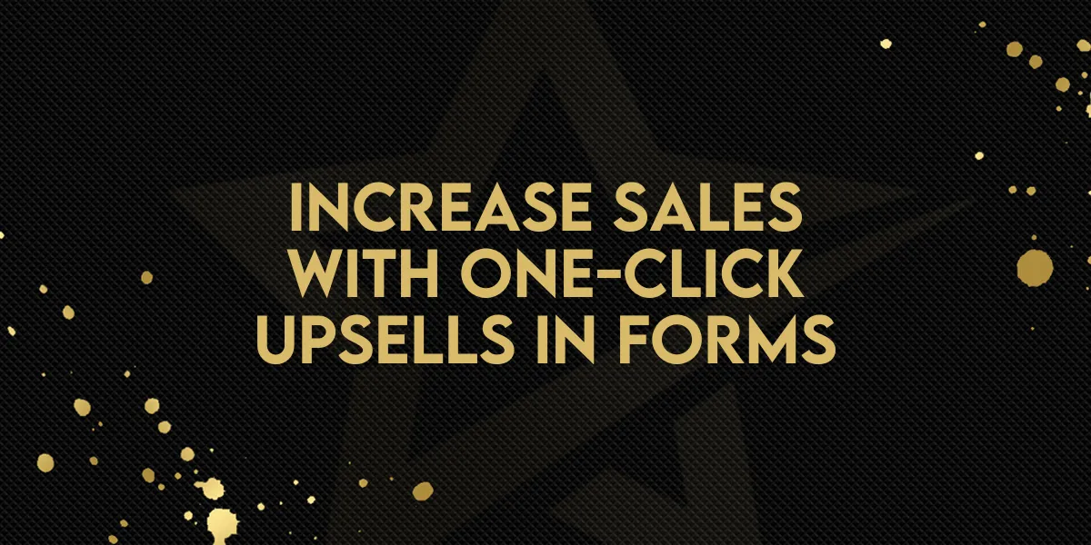 Increase Sales With One-Click Upsells in Forms