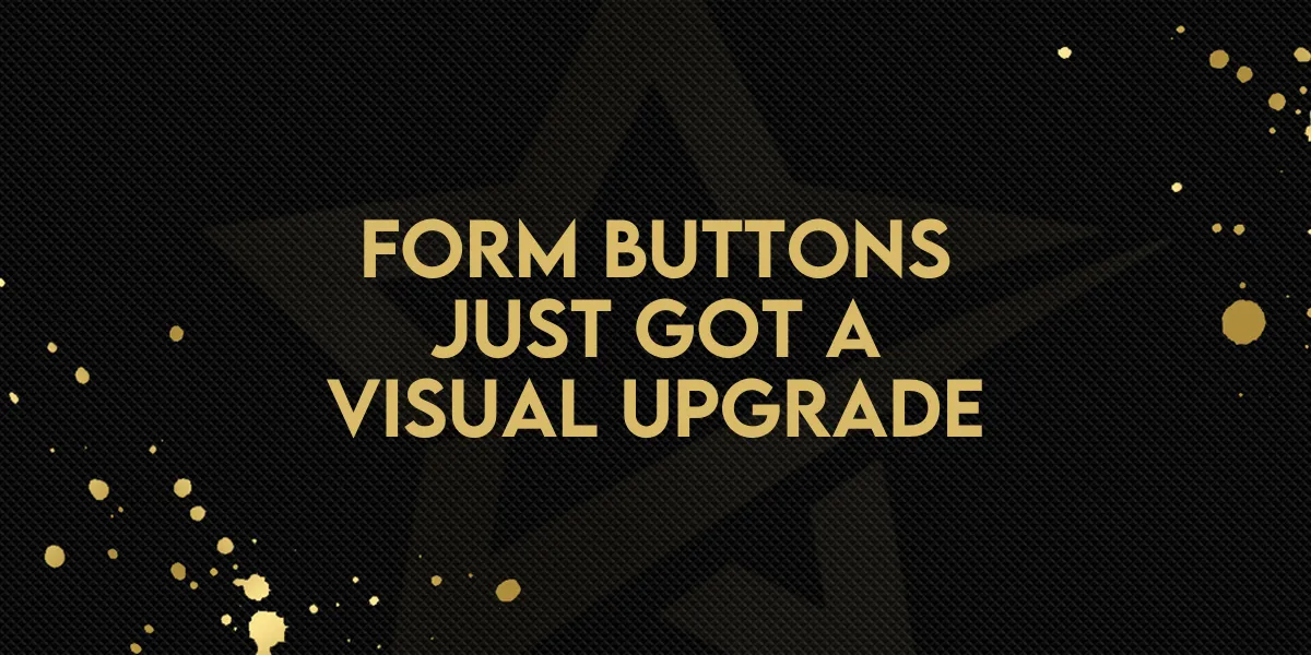 Form Buttons Just Got a Visual Upgrade