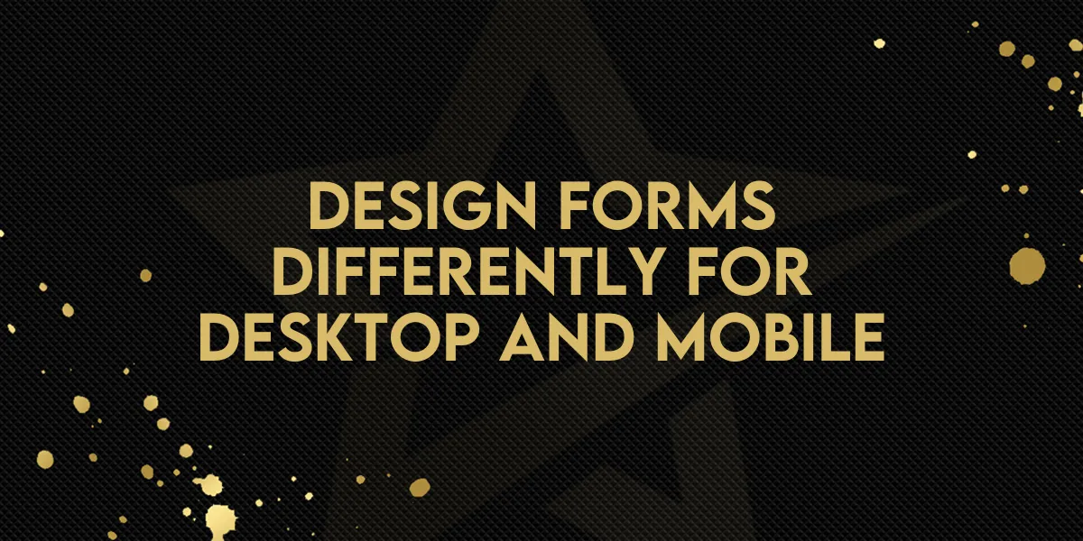 Design Forms Differently for Desktop and Mobile