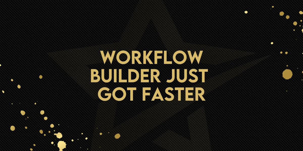 Workflow Builder Just Got Faster