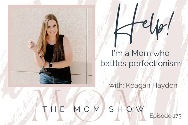 173~HELP! I'm a Mom Who Battles Perfectionism with Keagan Hayden