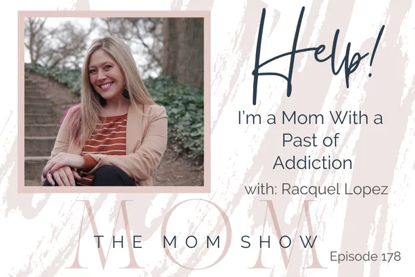 178~HELP! I Am a Mom with a Past of Addiction with Racquel Lopez