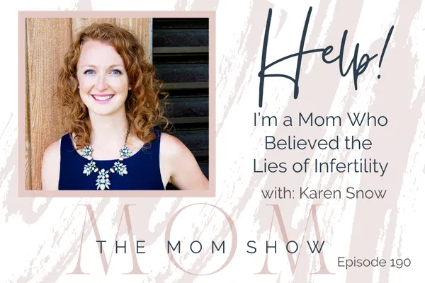HELP! I'm a Mom Who Believed the Lies of Infertility with Dr. Karen Snow