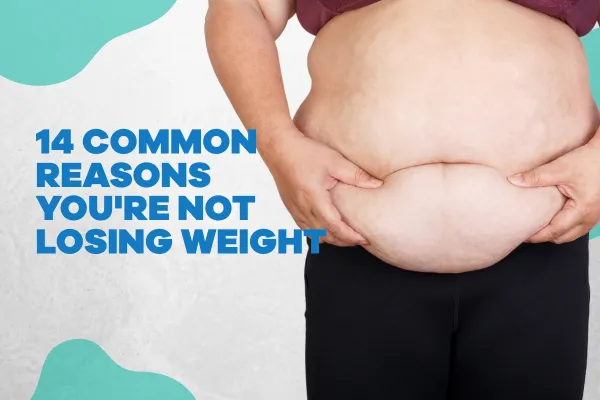 14 Common Reasons You're Not Losing Weight