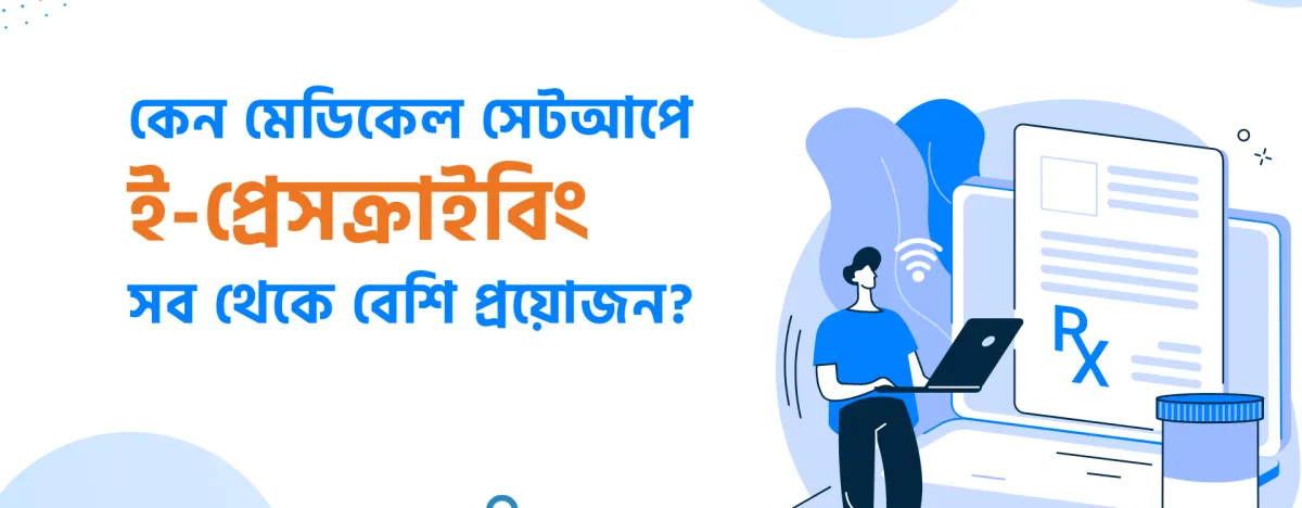 কেন মেডিকেল সেটআপে ই-প্রেসক্রাইবিং সব থেকে বেশি প্রয়োজন?