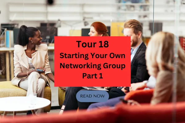 Tour 18:- Starting Your Own Networking Group, Part 1