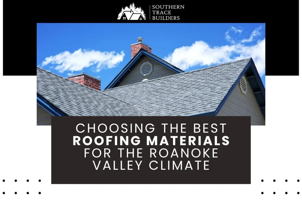 Choosing the Best Roofing Materials for the Roanoke Valley Climate