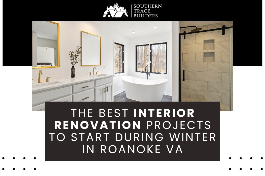 The Best Interior Renovation Projects to Start During Winter in Roanoke VA