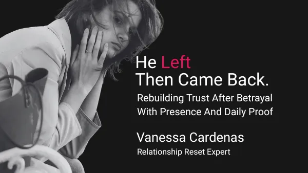 He Left Then Came Back. Rebuilding Trust After Betrayal With Daily Proof