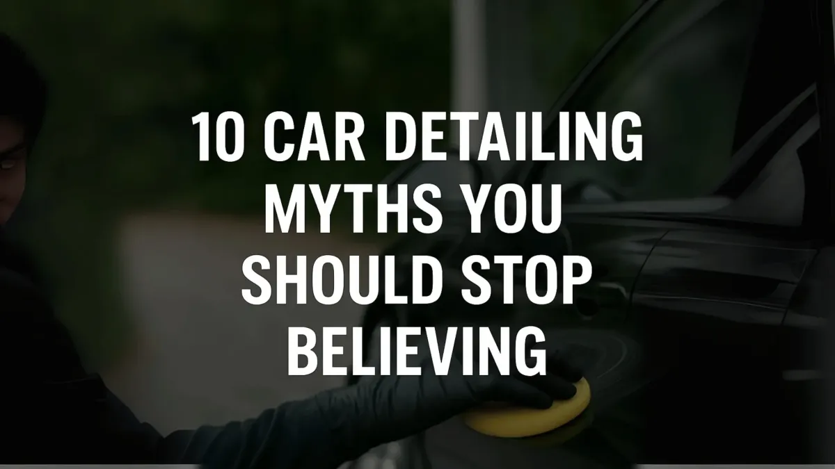 10 Car Detailing Myths You Should Stop Believing