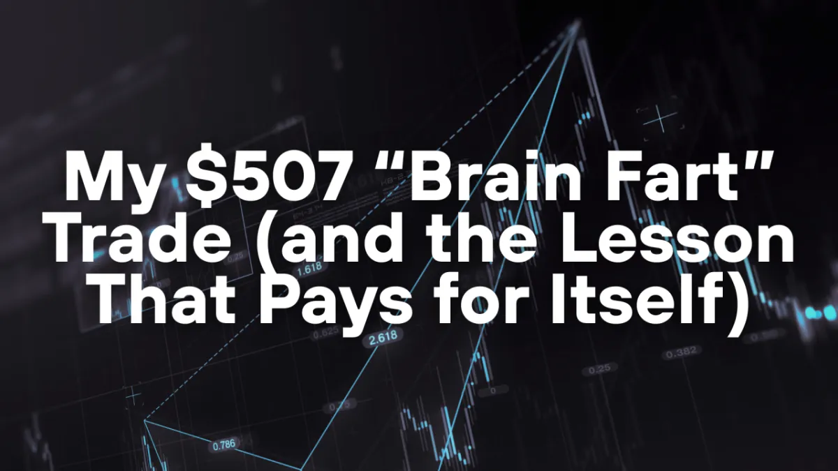 My $507 “Brain Fart” Trade (and the Lesson That Pays for Itself)