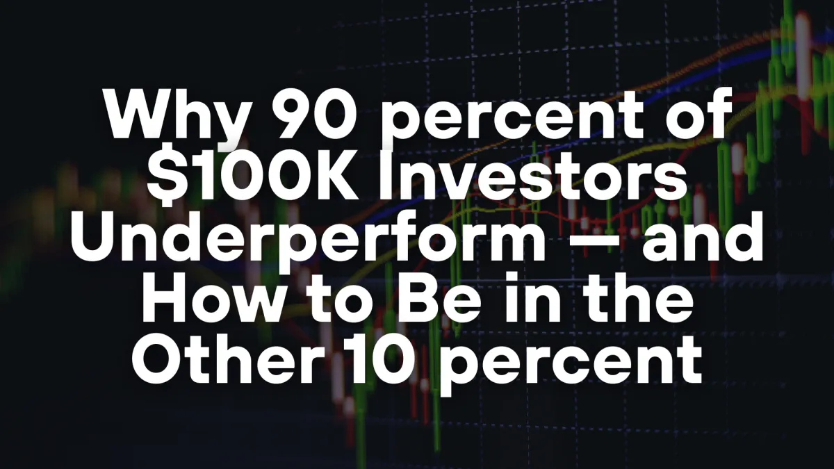 Why 90 percent of $100K Investors Underperform — and How to Be in the Other 10 percent