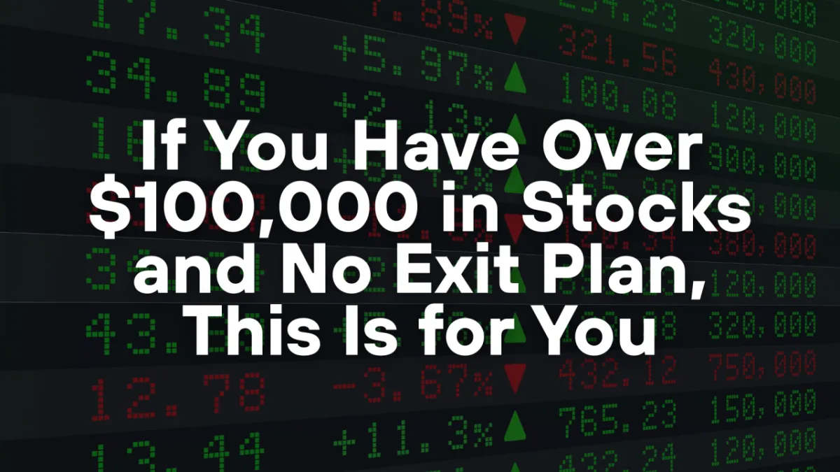 If You Have Over $100,000 in Stocks and No Exit Plan, This Is for You