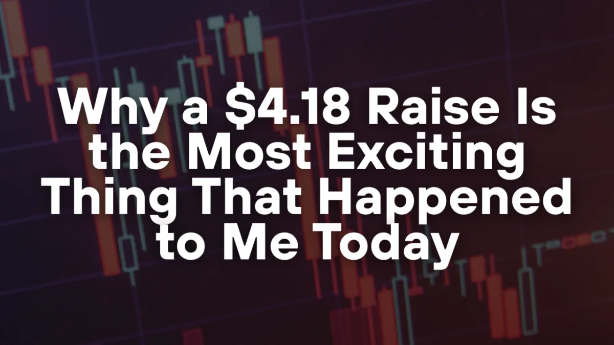 Why a $4.18 Raise Is the Most Exciting Thing That Happened to Me Today