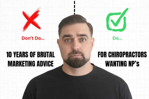10 Years of Brutal Chiropractic Marketing Advice — For Chiropractors Who Want Predictable New Patients
