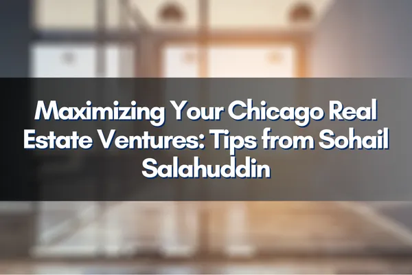Explore expert real estate tips for Chicago with Sohail Salahuddin.
