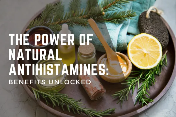 Photo of Natural Remedies with text overlay that says The Power of Natural Antihistamines: Benefits Unlocked