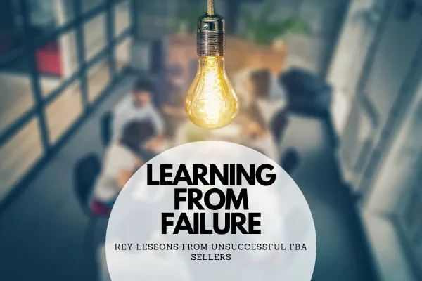 Learning from Failure: Key Lessons from Unsuccessful FBA Sellers