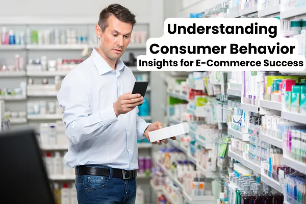 Understanding Consumer Behavior: Insights for E-Commerce Success