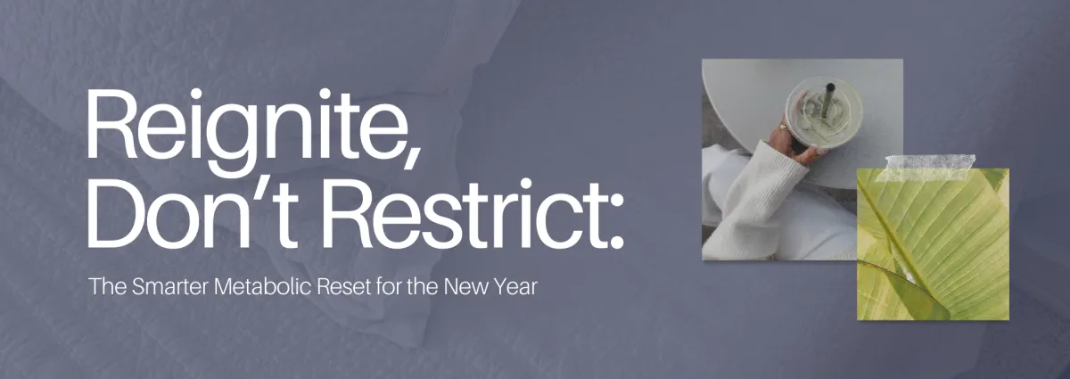 Reignite, Don’t Restrict: The Smarter Metabolic Reset for the New Year - The January Pattern We All Know Too Well