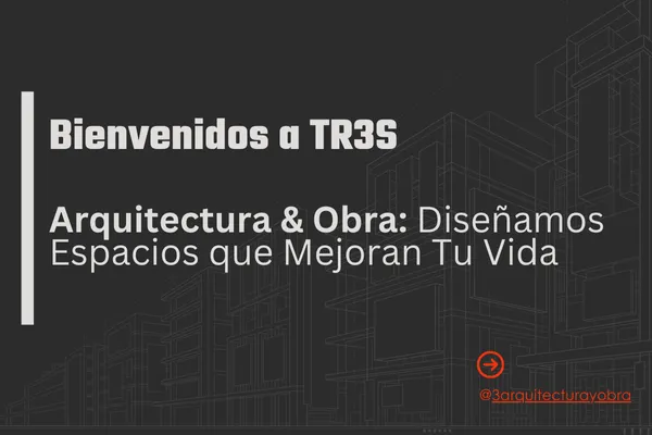 Bienvenidos a TR3S | Arquitectura & Obra: Diseñamos Espacios que Mejoran Tu Vida