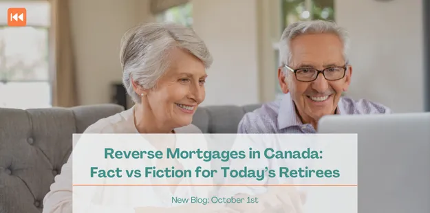 Reverse Mortgages in Canada: Fact vs Fiction for Today’s Retirees