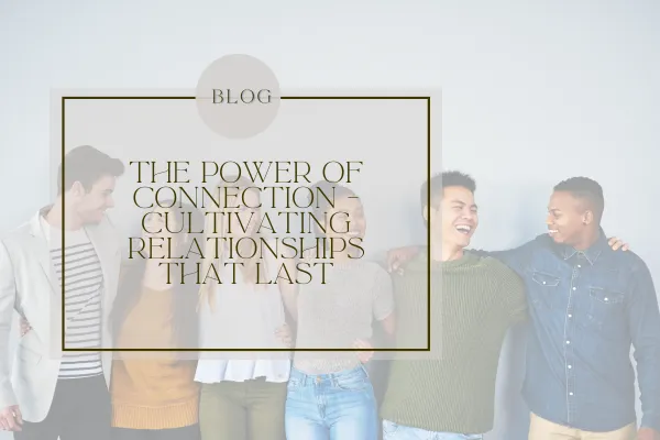 FW 63 - The Power of Connection - Cultivating Relationships That Last