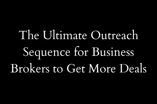 The Ultimate Outreach Sequence for Business Brokers to Get More Deals