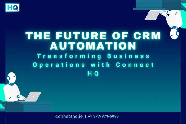 The Future of CRM Automation: Transforming Business Operations with Connect HQ