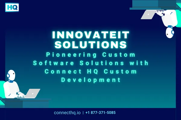 InnovateIT Solutions: Pioneering Custom Software Solutions with Connect HQ Custom Development