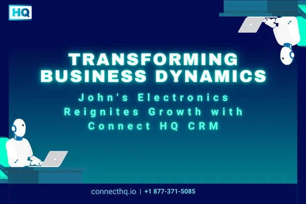 CRM Case Study: Transforming Business Dynamics: John's Electronics Reignites Growth with Connect HQ CRM Cover Image