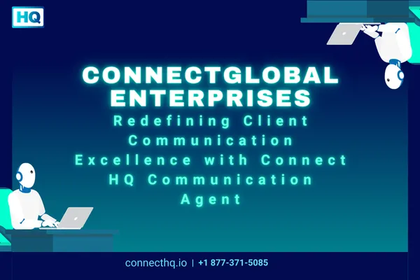 ConnectGlobal Enterprises: Redefining Client Communication Excellence with Connect HQ Communication Agent  Cover Image