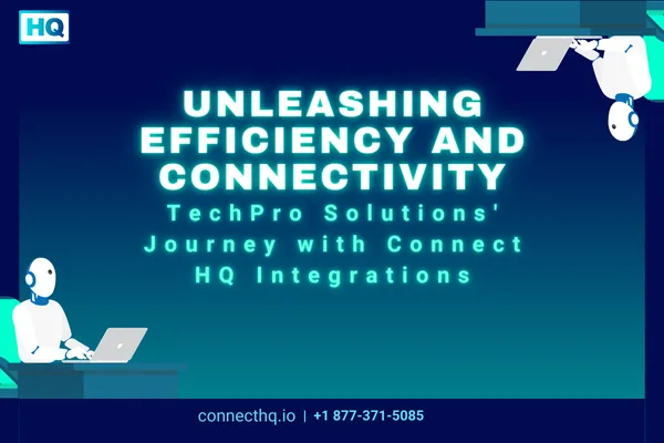 Unleashing Efficiency and Connectivity: TechPro Solutions' Journey with Connect HQ Integrations Cover Image