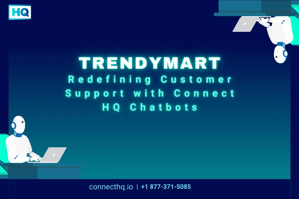 TrendyMart: Redefining Customer Support with Connect HQ Chatbots