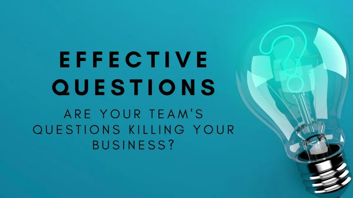 Effective Questions: Are your Team's Questions Killing your Business?