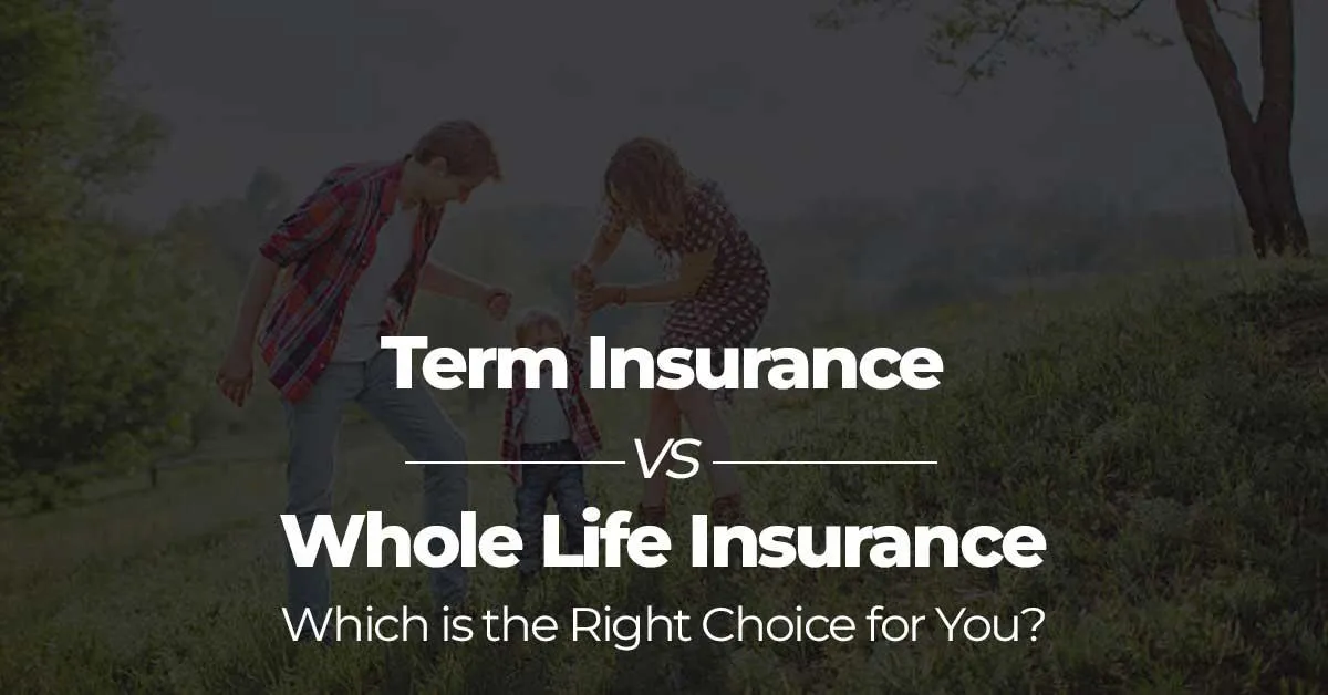 Term vs. Whole Life Insurance: What’s Right for You?