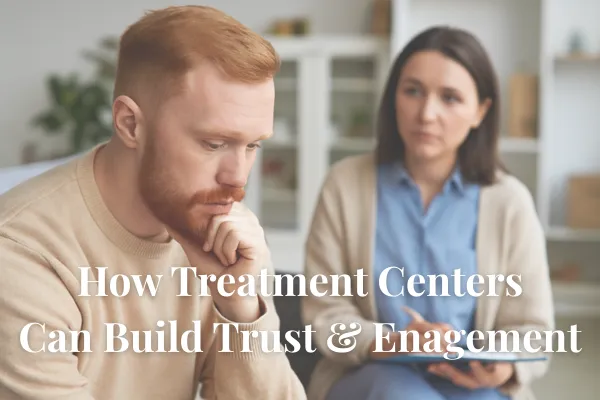 How Treatment Centers Can Build Trust and Engagement: A Winning Content Strategy