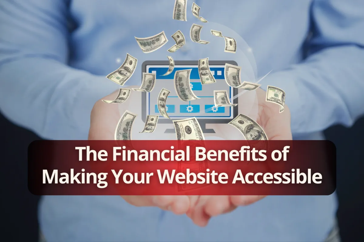 

The Financial Benefits of Making Your Website Accessible