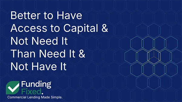 Better to Have Access to Capital and Not Need It Than Need It and Not Have It