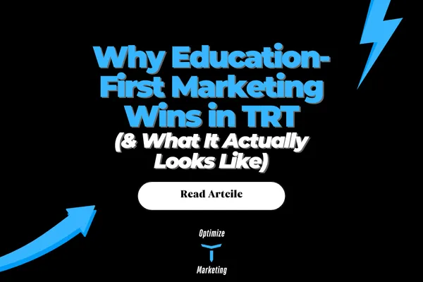 Why Education-First Marketing Wins in TRT (and What It Actually Looks Like)