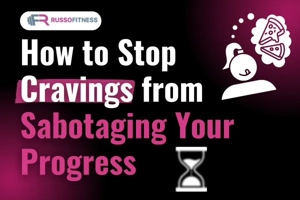 How to Stop Cravings from Sabotaging Your Progress
