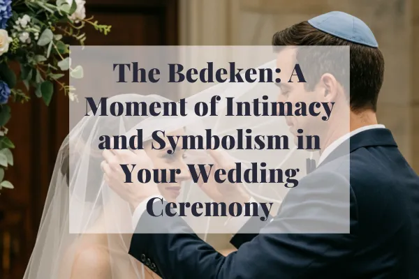 The Bedeken: A Moment of Intimacy and Symbolism in Your Wedding Ceremony
