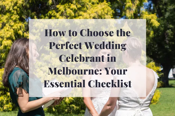 How to Choose the Perfect Wedding Celebrant in Melbourne: Your Essential Checklist