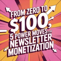 From Zero to $100: 5 Power Moves for Newsletter Monetization – Image 1