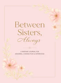 Between Sisters, Always: A Keepsake Journal for Memories, Connection & Sisterhood – Image 1