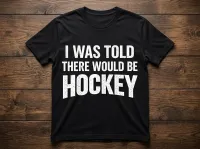 I Was Told There Would Be Hockey Funny Hockey T-Shirt – Image 2
